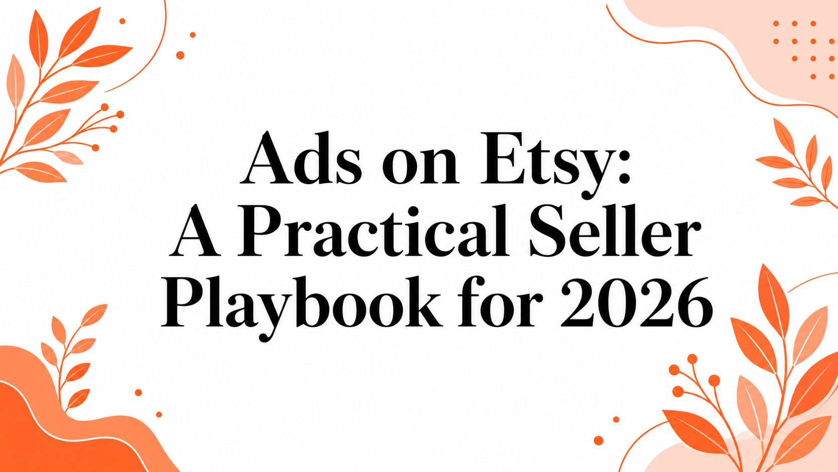 Ads on Etsy: A Practical Seller Playbook for 2026