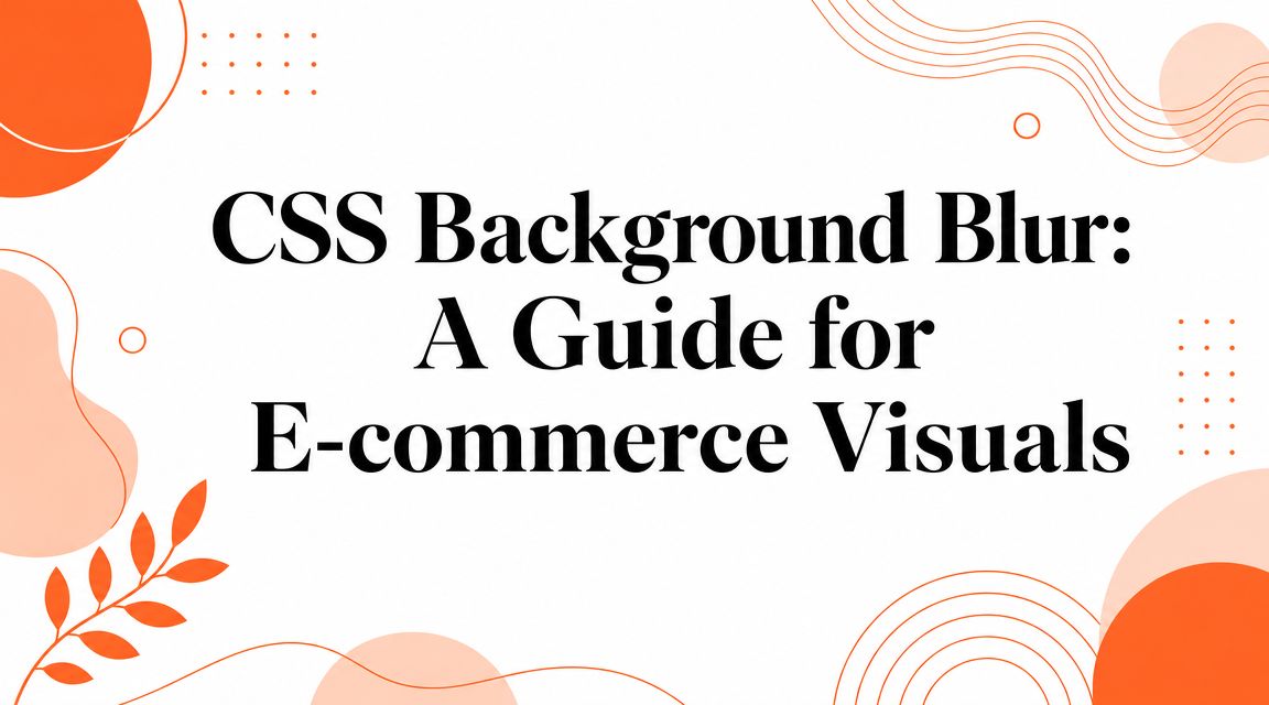 CSS Background Blur: A Guide for E-commerce Visuals