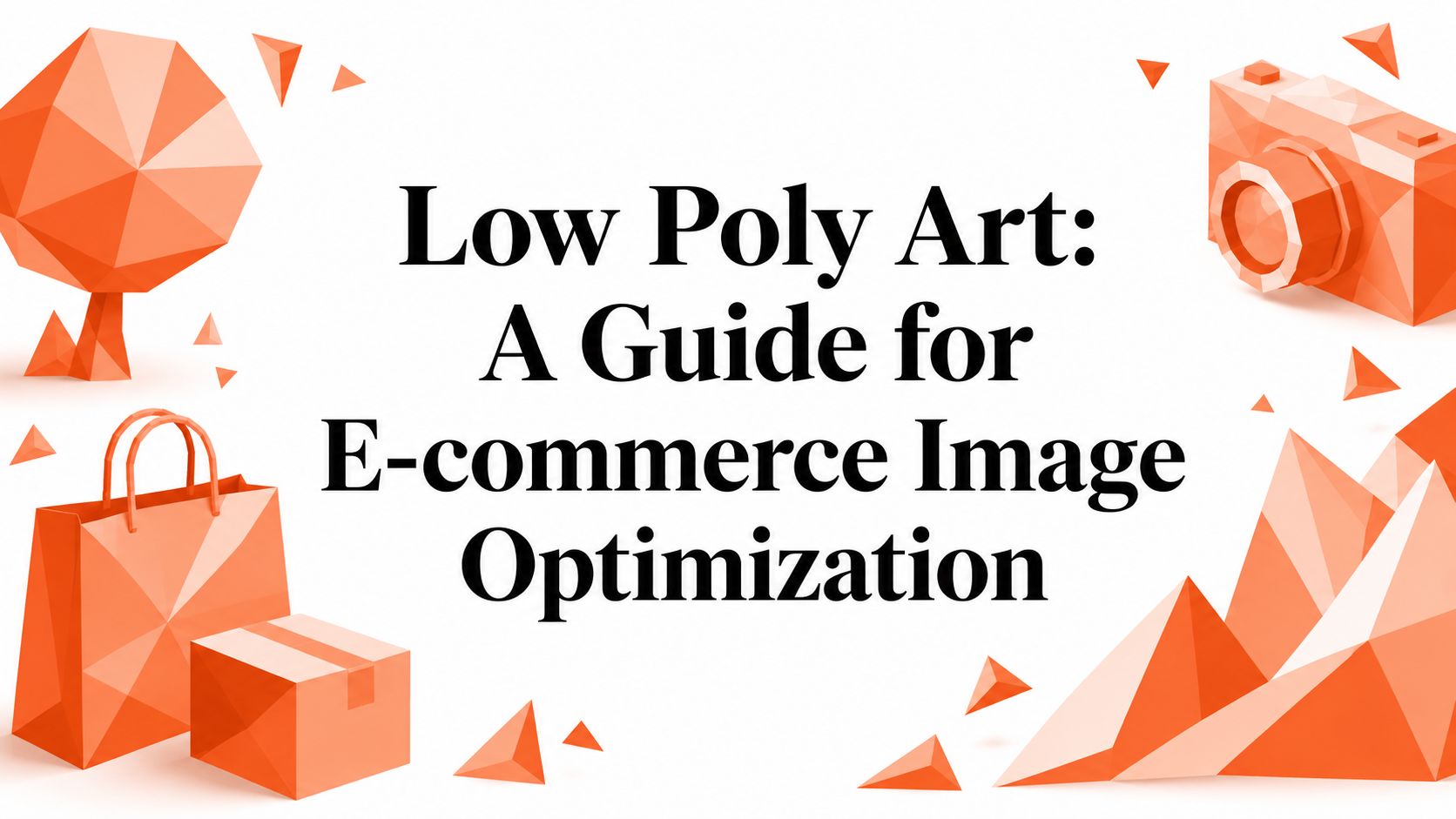 Low Poly Art: A Guide for E-commerce Image Optimization